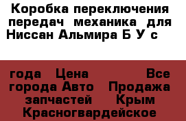 Коробка переключения передач (механика) для Ниссан Альмира Б/У с 2014 года › Цена ­ 22 000 - Все города Авто » Продажа запчастей   . Крым,Красногвардейское